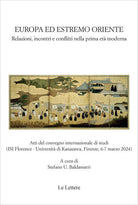 Europa ed estremo oriente. Relazioni, incontri e conflitti nella prima et moderna. Atti del Convegno internazionale di studi (Firenze, 6-7 marzo 2024). Ediz. italiana e inglese