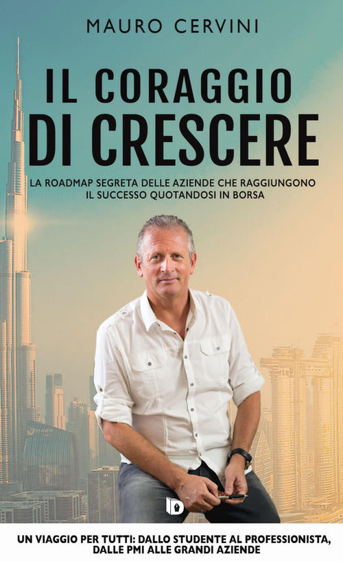 Cover of coraggio di crescere. La roadmap segreta delle aziende che raggiungono il successo quotandosi in borsa