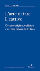 Cover of arte di fare il cattivo. Ovvero origine, epifanie e metamorfosi dell'Orco