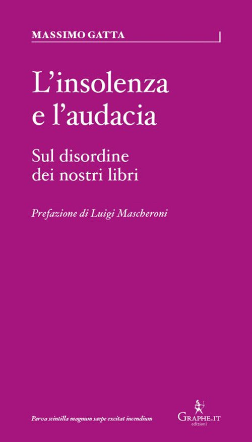 Cover of insolenza e l'audacia. Sul disordine dei nostri libri