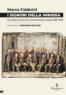 I signori della miniera. Gli uomini che fecero la Societ Monte Amiata (1897-1945)