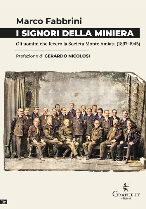 I signori della miniera. Gli uomini che fecero la Societ Monte Amiata (1897-1945)