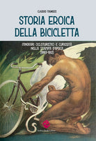 Cover of Storia eroica della bicicletta. Itinerari cicloturistici e curiosità nella stampa d’epoca (1893-1912)