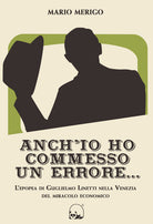 Cover of Anch'io ho commesso un errore... L'epopea di Guglielmo Linetti nella Venezia del miracolo economico