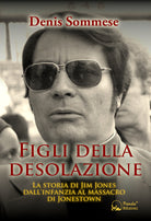 Cover of Figli della desolazione. La storia di Jim Jones dall'infanzia al massacro di Jonestown