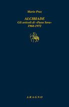 Alcibiade. Gli articoli di Paese Sera 1960-1972