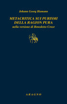 Metacritica sui purismi della ragion pura nella versione di Benedetto Croce. Con due scritti di G.W.F. Hegel su Hamann