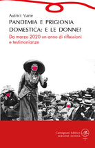 Cover of Pandemia e prigionia domestica: e le donne? Da marzo 2020 un anno di riflessioni e testimonianze