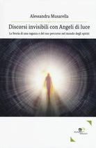 Cover of Discorsi invisibili con angeli di luce. La storia di una ragazza e del suo percorso nel mondo degli spiriti