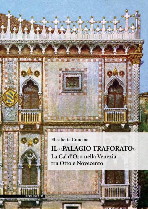 Cover of «Palagio traforato». La Ca' d'Oro nella Venezia tra Otto e Novecento