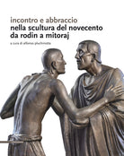 Cover of Incontro e abbraccio nella scultura del Novecento. Da Rodin a Mitoraj