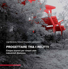 Cover of Progettare tra i relitti. Cinque scenari per cinque aree industriali dismesse