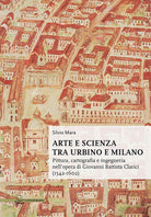 Cover of Arte e scienza tra Urbino e Milano. Pittura, cartografia e ingegneria nell'opera di Giovanni Battista Clarici (1542-1602)