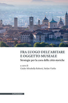 Cover of Fra luogo dell'abitare e oggetto museale. Strategie per la cura delle città storiche