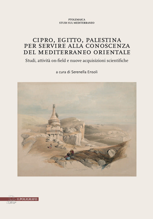 Cipro, Egitto, Palestina. Per servire alla conoscenza del Mediterraneo Orientale. Studi, attivit on-field e nuove acquisizioni scientifiche