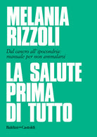 Cover of salute prima di tutto. Dal cancro all'ipocondria: manuale per non ammalarsi