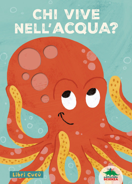 Chi vive nell'acqua? Libri cuc. Per sbirciare attraverso i fori e sorprendersi a ogni pagina