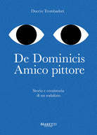 De Dominicis. Amico pittore. Storia e cronistoria di un sodalizio