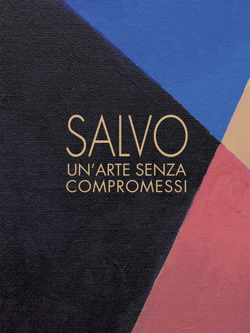 Cover of Salvo. Un'arte senza compromessi-An art without compromises. Catalogo della mostra (Milano, 18 ottobre-23 dicembre 2017)
