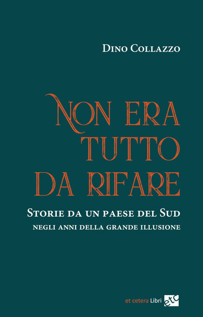 Cover of Non era tutto da rifare. Storie da un paese del Sud negli anni della grande illusione