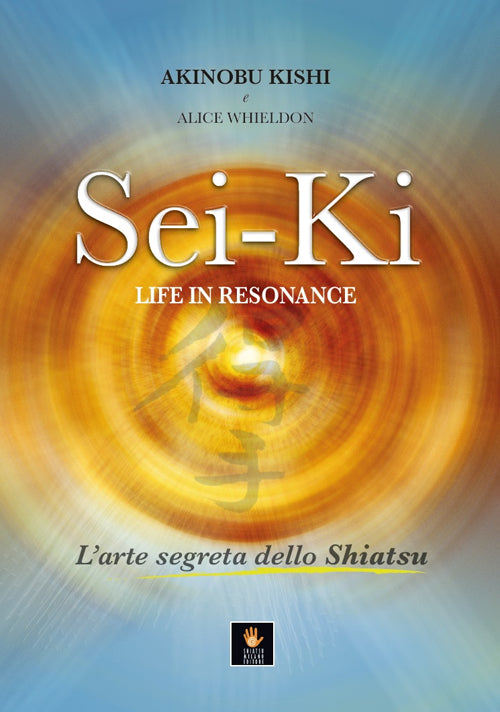 Cover of Sei-Ki. Life in resonance. L'arte segreta dello shiatsu