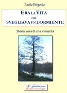 Cover of Era la vita che svegliava un dormiente. Storia vera di una rinascita