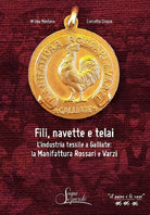 Cover of Fili, navette e telai. L'industria tessile a Galliate: la Manifattura Rossari e Varzi