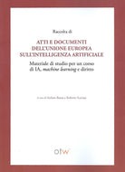 Cover of Raccolta di atti e documenti dell'Unione Europea sull'intelligenza artificiale. Materiale di studio per un corso di IA, machine learning e diritto