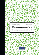 Cover of #artemoltiplicata. Istruzioni per un collezionista seriale