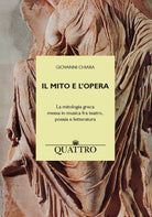 Cover of mito e l'opera. La mitologia greca messa in musica fra teatro, poesia e letteratura