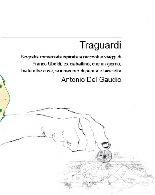 Cover of Traguardi. Biografia romanzata ispirata a racconti e viaggi di Franco Uboldi, ex ciabattino, che un giorno, tra le altre cose, si innamorò di penna e bicicletta