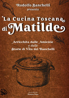 Cover of cucina toscana di Matilde. Arricchita dalle amicizie e dalle storie di vita dei Banchelli