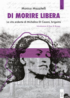 Cover of Di morire libera. La vita ardente di Michelina di Cesare, briganta