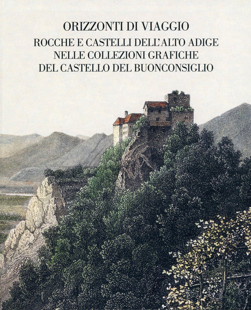 Cover of Orizzonti di viaggio. Rocche e castelli dell'Alto Adige nelle collezioni grafiche del Castello del Buonconsiglio