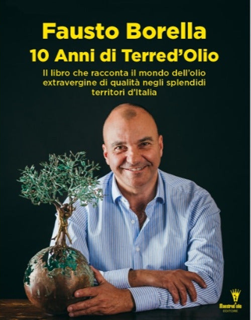 Cover of 10 anni di Terre d'olio. Il libro che racconta il mondo dell'olio extravergine di qualità negli splendidi territori d'Italia