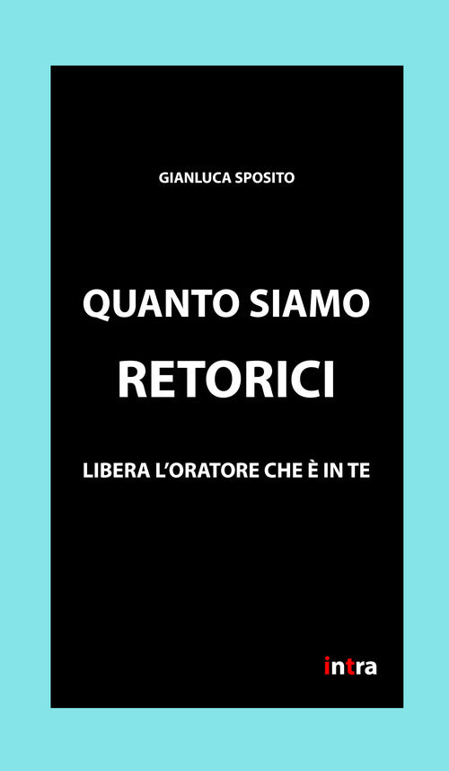 Cover of Quanto siamo retorici. Libera l'oratore che è in te