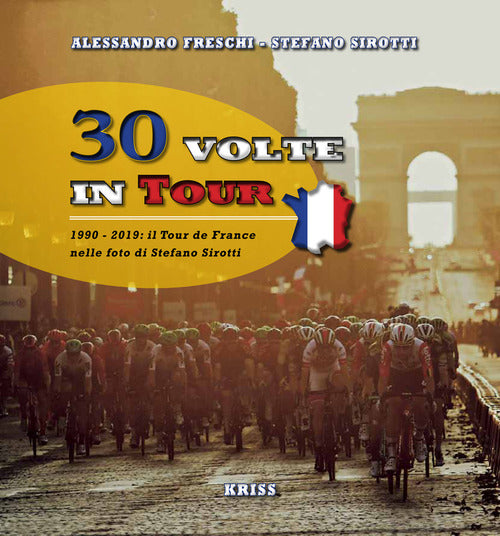 Cover of 30 volte in tour. 1990-2019; il Tour de France nelle foto di Stefano Sirotti