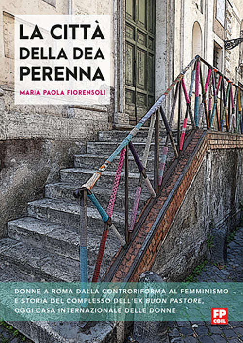 Cover of città della dea Perenna. Donne a Roma dalla controriforma al femminismo e storia del complesso dell'ex Buon Pastore, oggi Casa internazionale delle donne