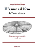 Cover of bianco e il nero. La vita sta nel mezzo. Rappresentazioni sistemiche Metodo Jan