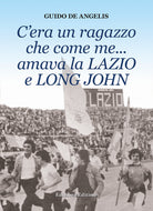 Cover of C'era un ragazzo che come me... amava la Lazio e Long John