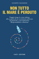 Cover of Non tutto il mare è perduto. Viaggio lungo le coste italiane alla scoperta di un ecosistema soffocato da plastiche e microplastiche. Responsabilità e soluzioni
