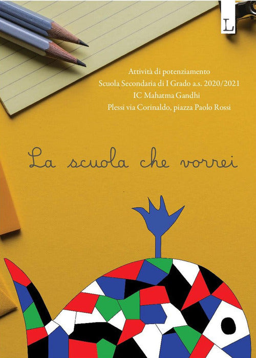Cover of scuola che vorrei. Attività di potenziamento della scuola secondaria di I grado dell'IC Mahatma Gandhi di Roma