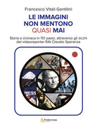 Cover of immagini non mentono quasi mai. Storia e cronaca in 151 paesi, attraverso gli occhi del videoreporter RAi Claudio Speranza
