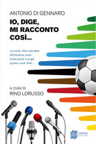 Cover of Io, Dige, mi racconto così... La mia vita narrata attraverso una intervista lunga quasi una vita...