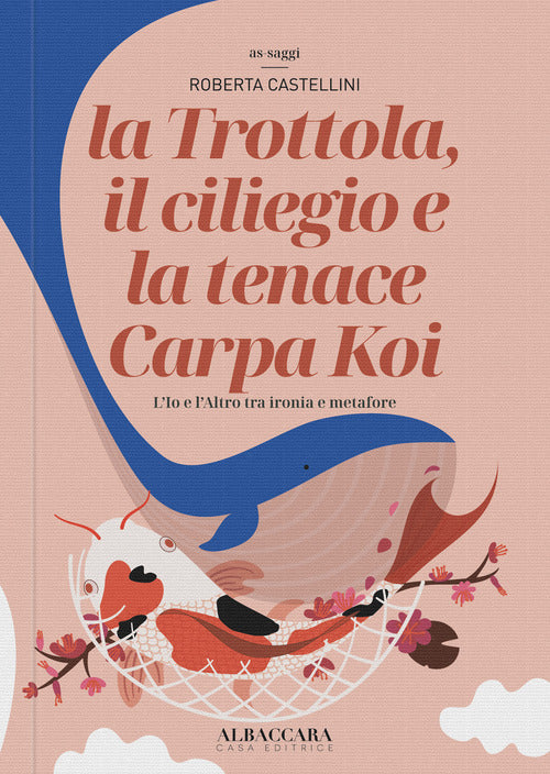 Cover of trottola, il ciliegio e la tenace Carpa Koi. L'Io e l'Altro tra ironia e metafore