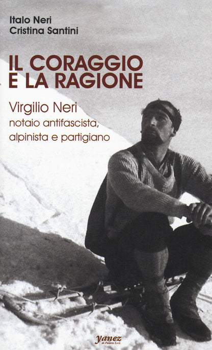 Cover of coraggio e la ragione. Virgilio Neri. Notaio antifascista, alpinista e partigiano