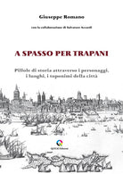 A spasso per Trapani. Pillole di storia attraverso i personaggi, i luoghi, i toponimi della citt