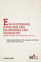 Ein Sdtiroler Zwischen Dem Peloponnes Und Trapezunt. Jakob Philipp Fallmerayer (1790-1861)