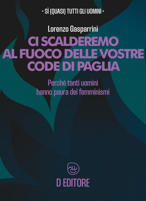 Cover of Ci scalderemo al fuoco delle vostre code di paglia. Perché tanti uomini hanno paura dei femminismi