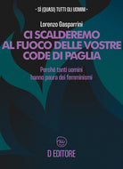 Cover of Ci scalderemo al fuoco delle vostre code di paglia. Perché tanti uomini hanno paura dei femminismi
